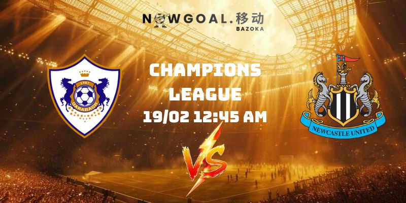 Nhận Định Kèo Qarabag FK Vs Newcastle United Ngày 19/02 12:45 AM